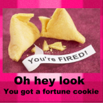 fortune cookie with message saying you're fired